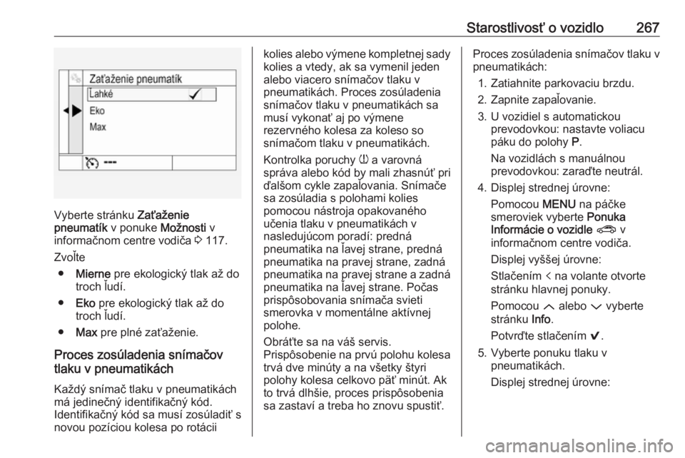 OPEL ASTRA K 2019.5  Používateľská príručka (in Slovak) Starostlivosť o vozidlo267
Vyberte stránku Zaťaženie
pneumatík  v ponuke Možnosti v
informačnom centre vodiča  3 117.
Zvoľte ● Mierne  pre ekologický tlak až do
troch ľudí.
● Eko  pre