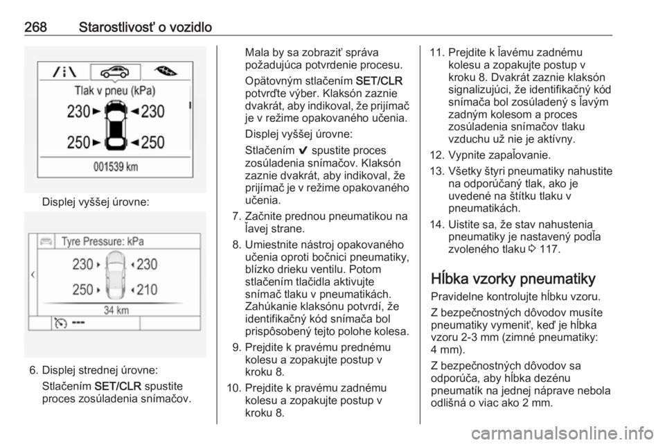 OPEL ASTRA K 2019.5  Používateľská príručka (in Slovak) 268Starostlivosť o vozidlo
Displej vyššej úrovne:
6. Displej strednej úrovne:Stlačením  SET/CLR spustite
proces zosúladenia snímačov.
Mala by sa zobraziť správa
požadujúca potvrdenie pro