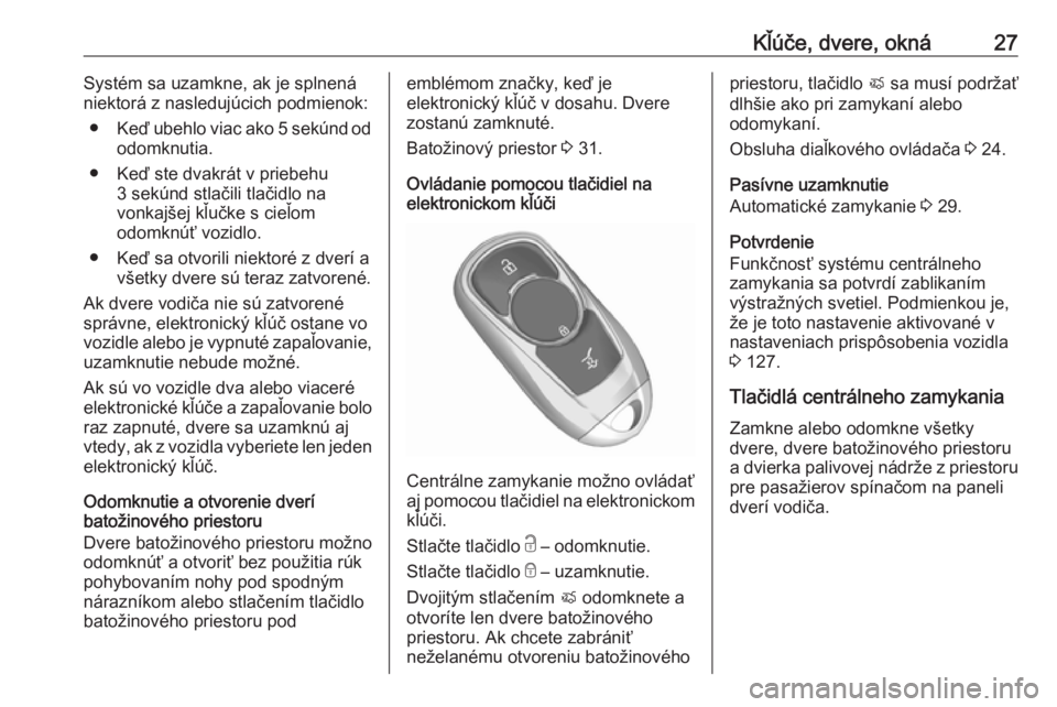 OPEL ASTRA K 2019.5  Používateľská príručka (in Slovak) Kľúče, dvere, okná27Systém sa uzamkne, ak je splnená
niektorá z nasledujúcich podmienok:
● Keď ubehlo viac ako 5 sekúnd od
odomknutia.
● Keď ste dvakrát v priebehu 3 sekúnd stlačili 