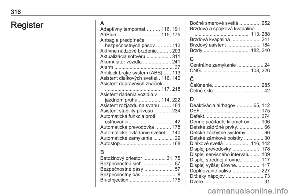 OPEL ASTRA K 2019.5  Používateľská príručka (in Slovak) 316RegisterAAdaptívny tempomat ..........116, 191
AdBlue ................................ 115, 175
Airbag a predpínače bezpečnostných pásov  ..........112
Aktívne núdzové brzdenie ..........2
