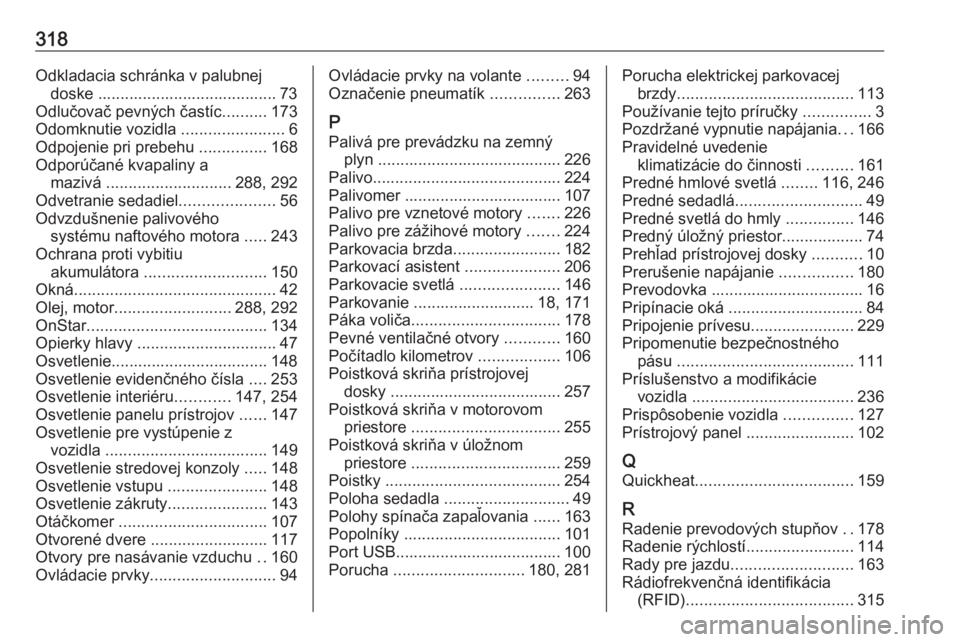 OPEL ASTRA K 2019.5  Používateľská príručka (in Slovak) 318Odkladacia schránka v palubnejdoske ........................................ 73
Odlučovač pevných častíc ..........173
Odomknutie vozidla  .......................6
Odpojenie pri prebehu  ....