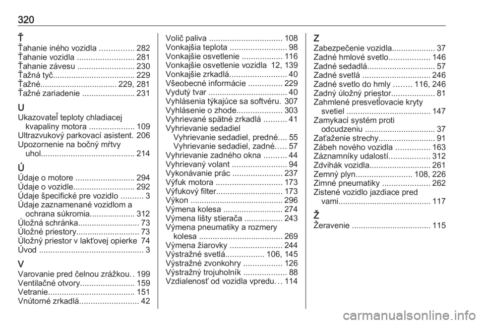 OPEL ASTRA K 2019.5  Používateľská príručka (in Slovak) 320Ť
Ťahanie iného vozidla  ...............282
Ťahanie vozidla  ......................... 281
Ťahanie závesu  .........................230
Ťažná tyč .................................... 229

