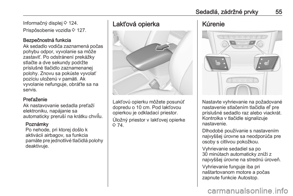 OPEL ASTRA K 2019.5  Používateľská príručka (in Slovak) Sedadlá, zádržné prvky55Informačný displej 3 124.
Prispôsobenie vozidla  3 127.
Bezpečnostná funkcia
Ak sedadlo vodiča zaznamená počas
pohybu odpor, vyvolanie sa môže
zastaviť. Po odstr