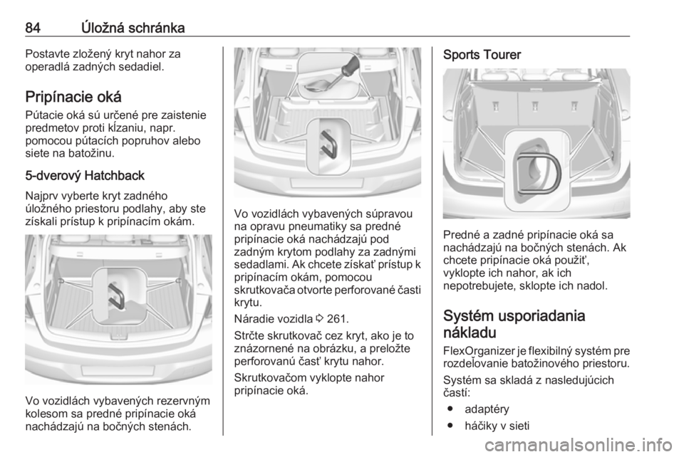 OPEL ASTRA K 2019.5  Používateľská príručka (in Slovak) 84Úložná schránkaPostavte zložený kryt nahor za
operadlá zadných sedadiel.
Pripínacie oká
Pútacie oká sú určené pre zaistenie
predmetov proti kĺzaniu, napr.
pomocou pútacích popruhov