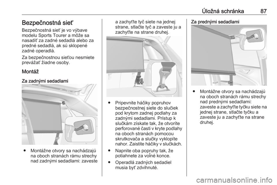 OPEL ASTRA K 2019.5  Používateľská príručka (in Slovak) Úložná schránka87Bezpečnostná sieťBezpečnostná sieť je vo výbave
modelu Sports Tourer a môže sa
nasadiť za zadné sedadlá alebo za
predné sedadlá, ak sú sklopené
zadné operadlá.
Z