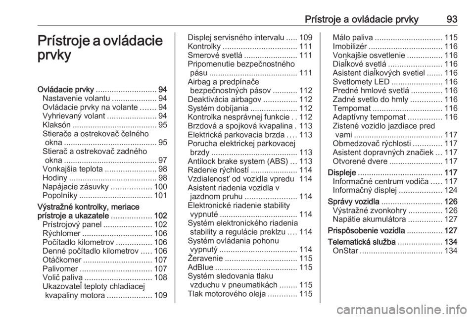 OPEL ASTRA K 2019.5  Používateľská príručka (in Slovak) Prístroje a ovládacie prvky93Prístroje a ovládacieprvkyOvládacie prvky ........................... 94
Nastavenie volantu ....................94
Ovládacie prvky na volante .......94
Vyhrievaný v