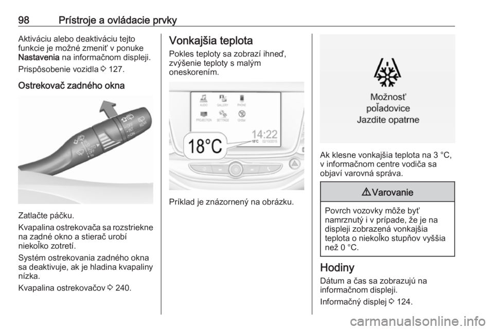 OPEL ASTRA K 2019.5  Používateľská príručka (in Slovak) 98Prístroje a ovládacie prvkyAktiváciu alebo deaktiváciu tejto
funkcie je možné zmeniť v ponuke Nastavenia  na informačnom displeji.
Prispôsobenie vozidla  3 127.
Ostrekovač zadného okna
Za