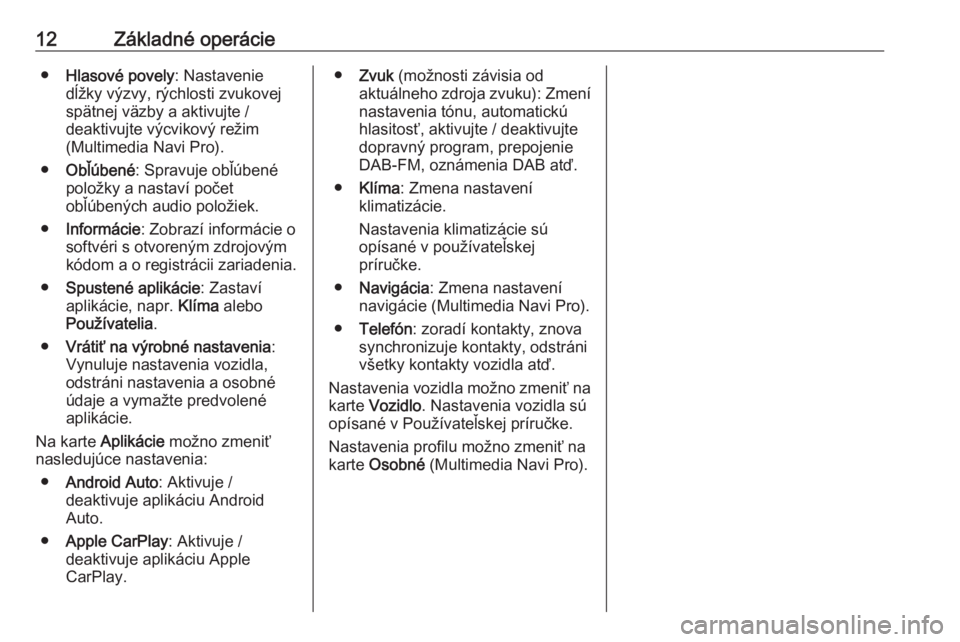 OPEL ASTRA K 2020  Návod na obsluhu informačného systému (in Slovak) 12Základné operácie●Hlasové povely : Nastavenie
dĺžky výzvy, rýchlosti zvukovej spätnej väzby a aktivujte /
deaktivujte výcvikový režim
(Multimedia Navi Pro).
● Obľúbené : Spravuje