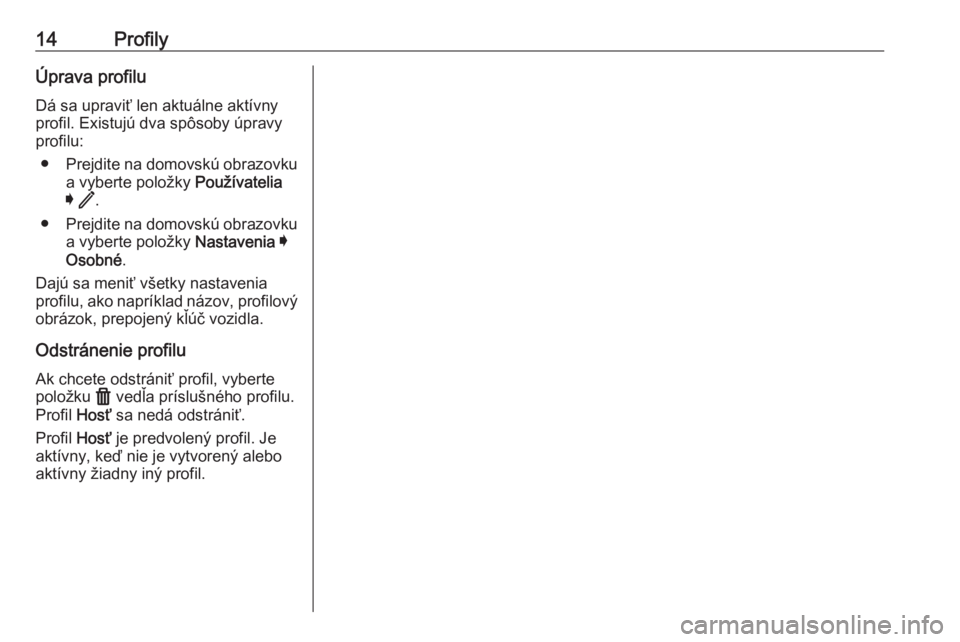 OPEL ASTRA K 2020  Návod na obsluhu informačného systému (in Slovak) 14ProfilyÚprava profiluDá sa upraviť len aktuálne aktívny
profil. Existujú dva spôsoby úpravy
profilu:
● Prejdite na domovskú obrazovku
a vyberte položky  Používatelia
I  / .
● Prejdit