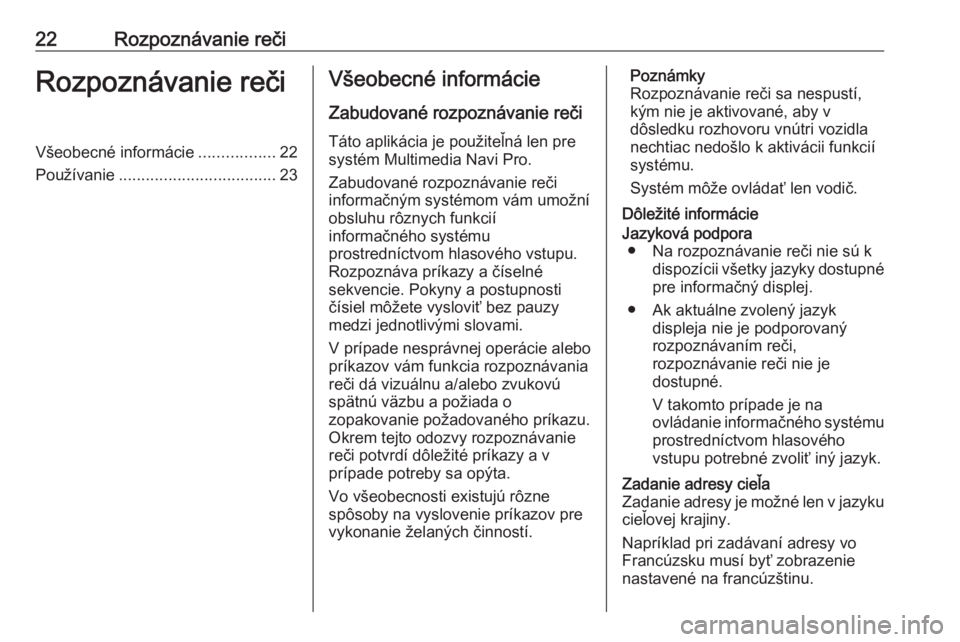OPEL ASTRA K 2020  Návod na obsluhu informačného systému (in Slovak) 22Rozpoznávanie rečiRozpoznávanie rečiVšeobecné informácie.................22
Používanie ................................... 23Všeobecné informácie
Zabudované rozpoznávanie reči
Táto a