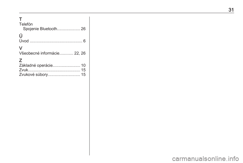 OPEL ASTRA K 2020  Návod na obsluhu informačného systému (in Slovak) 31T
Telefón Spojenie Bluetooth ....................26
Ú Úvod  .............................................. 6
V
Všeobecné informácie ............22, 26
Z
Základné operácie ..................