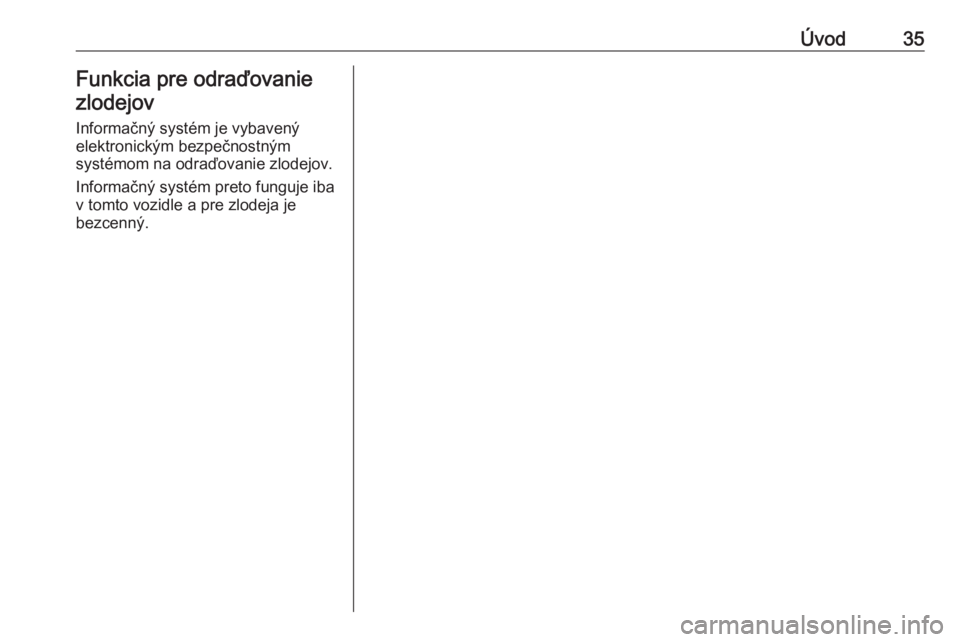 OPEL ASTRA K 2020  Návod na obsluhu informačného systému (in Slovak) Úvod35Funkcia pre odraďovaniezlodejov
Informačný systém je vybavený
elektronickým bezpečnostným
systémom na odraďovanie zlodejov.
Informačný systém preto funguje iba
v tomto vozidle a pr