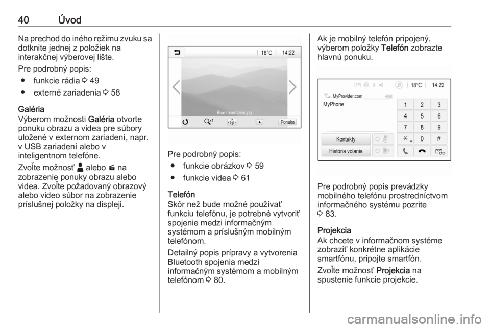 OPEL ASTRA K 2020  Návod na obsluhu informačného systému (in Slovak) 40ÚvodNa prechod do iného režimu zvuku sadotknite jednej z položiek na
interakčnej výberovej lište.
Pre podrobný popis: ● funkcie rádia  3 49
● externé zariadenia  3 58
Galéria
Výberom
