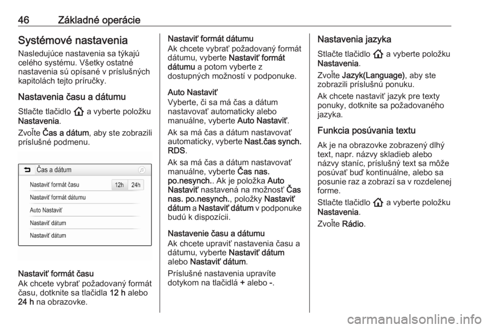 OPEL ASTRA K 2020  Návod na obsluhu informačného systému (in Slovak) 46Základné operácieSystémové nastaveniaNasledujúce nastavenia sa týkajú
celého systému. Všetky ostatné
nastavenia sú opísané v príslušných
kapitolách tejto príručky.
Nastavenia č
