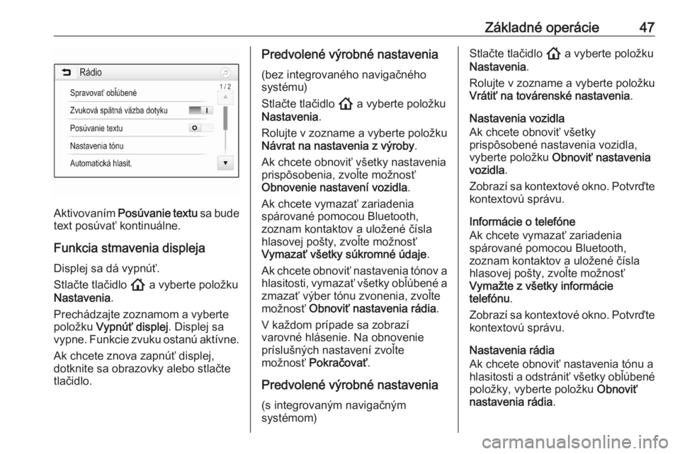 OPEL ASTRA K 2020  Návod na obsluhu informačného systému (in Slovak) Základné operácie47
Aktivovaním Posúvanie textu  sa bude
text posúvať kontinuálne.
Funkcia stmavenia displeja Displej sa dá vypnúť.
Stlačte tlačidlo  ! a vyberte položku
Nastavenia .
Pre