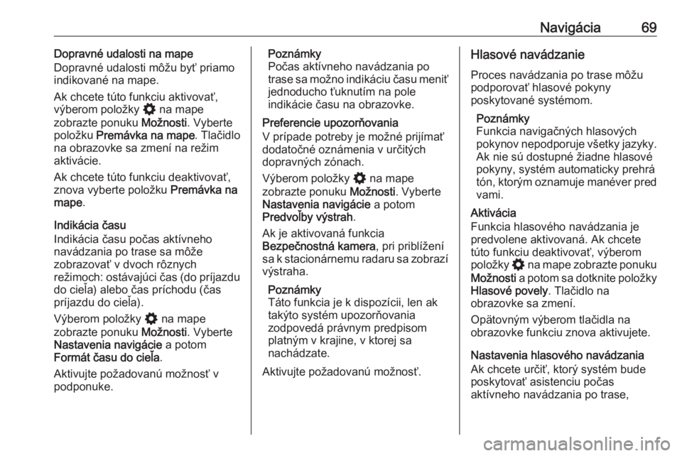 OPEL ASTRA K 2020  Návod na obsluhu informačného systému (in Slovak) Navigácia69Dopravné udalosti na mape
Dopravné udalosti môžu byť priamo
indikované na mape.
Ak chcete túto funkciu aktivovať,
výberom položky  % na mape
zobrazte ponuku  Možnosti. Vyberte
p