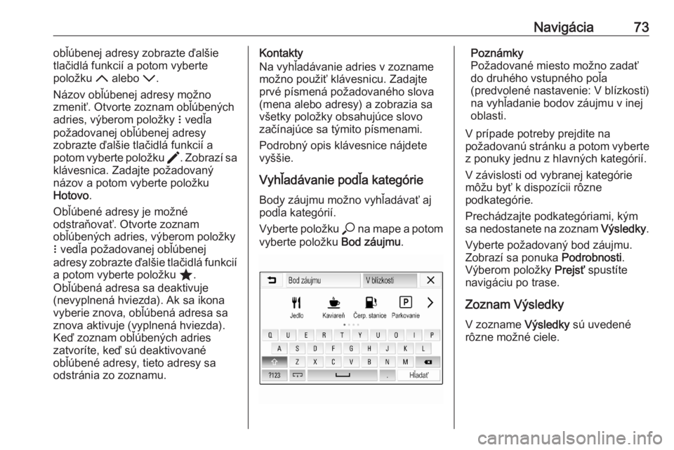 OPEL ASTRA K 2020  Návod na obsluhu informačného systému (in Slovak) Navigácia73obľúbenej adresy zobrazte ďalšie
tlačidlá funkcií a potom vyberte
položku  S alebo  R.
Názov obľúbenej adresy možno
zmeniť. Otvorte zoznam obľúbených
adries, výberom polo�