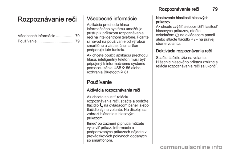 OPEL ASTRA K 2020  Návod na obsluhu informačného systému (in Slovak) Rozpoznávanie reči79Rozpoznávanie rečiVšeobecné informácie.................79
Používanie ................................... 79Všeobecné informácie
Aplikácia prechodu hlasu
informačného