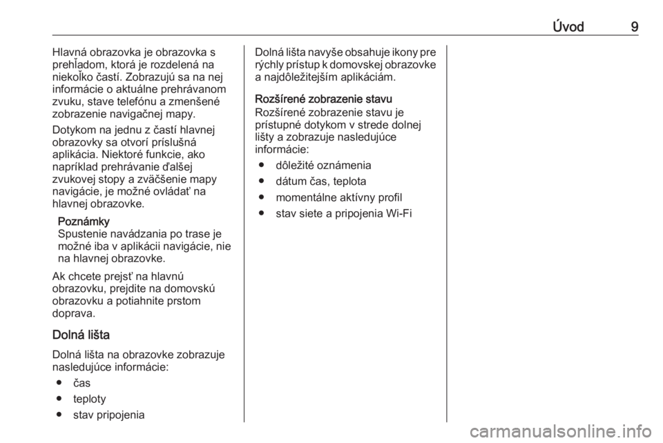 OPEL ASTRA K 2020  Návod na obsluhu informačného systému (in Slovak) Úvod9Hlavná obrazovka je obrazovka s
prehľadom, ktorá je rozdelená na
niekoľko častí. Zobrazujú sa na nej
informácie o aktuálne prehrávanom
zvuku, stave telefónu a zmenšené
zobrazenie n