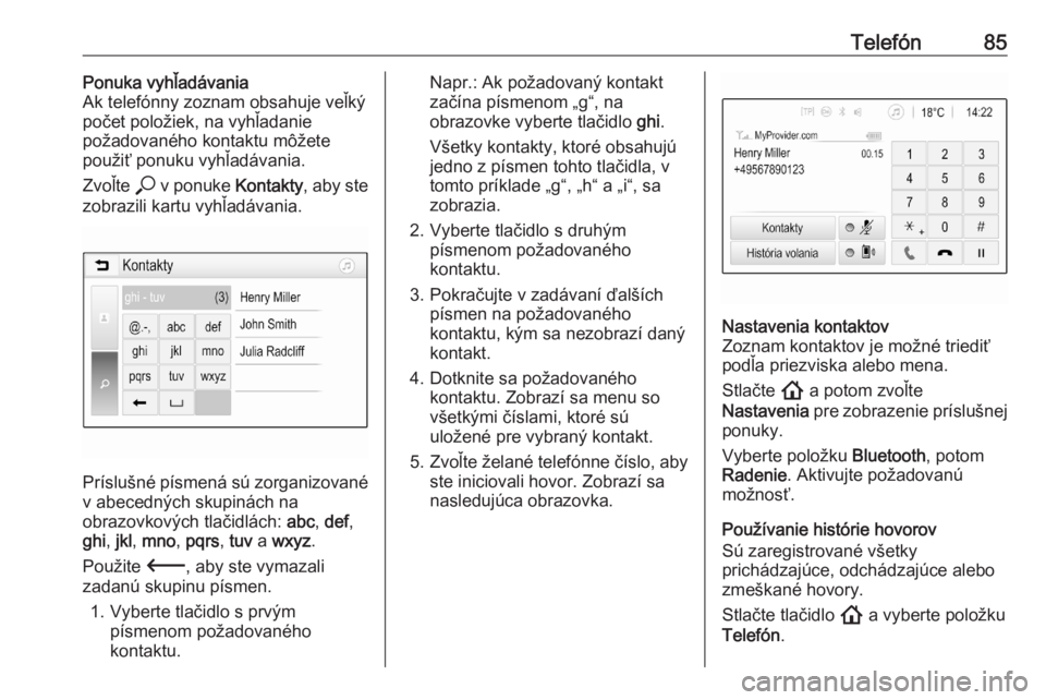 OPEL ASTRA K 2020  Návod na obsluhu informačného systému (in Slovak) Telefón85Ponuka vyhľadávania
Ak telefónny zoznam obsahuje veľký
počet položiek, na vyhľadanie
požadovaného kontaktu môžete
použiť ponuku vyhľadávania.
Zvoľte  * v ponuke  Kontakty, a