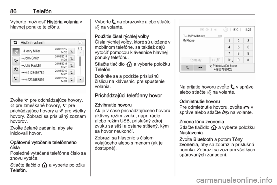 OPEL ASTRA K 2020  Návod na obsluhu informačného systému (in Slovak) 86TelefónVyberte možnosť História volania v
hlavnej ponuke telefónu.
Zvoľte  q pre odchádzajúce hovory,
r  pre zmeškané hovory,  s pre
prichádzajúce hovory a  p pre všetky
hovory. Zobraz�