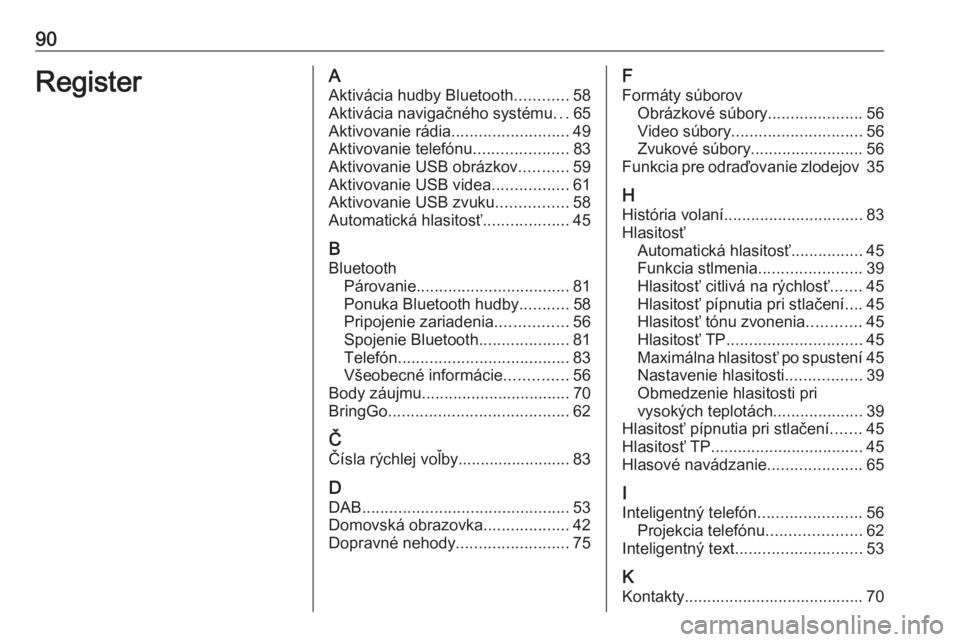 OPEL ASTRA K 2020  Návod na obsluhu informačného systému (in Slovak) 90RegisterAAktivácia hudby Bluetooth ............58
Aktivácia navigačného systému ...65
Aktivovanie rádia ..........................49
Aktivovanie telefónu .....................83
Aktivovanie U