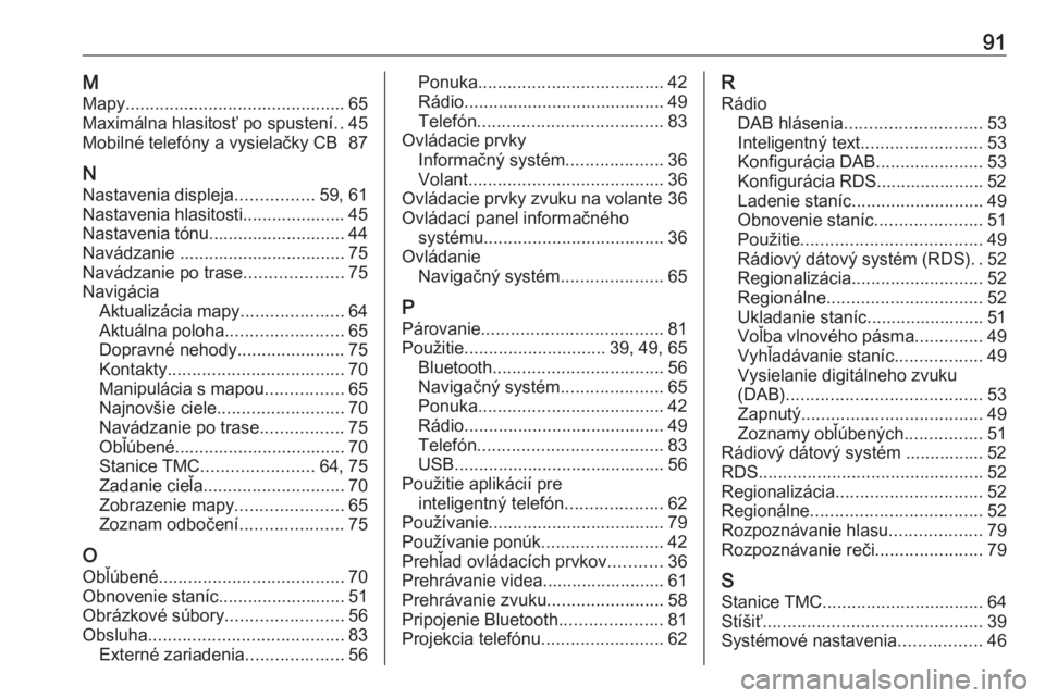 OPEL ASTRA K 2020  Návod na obsluhu informačného systému (in Slovak) 91MMapy ............................................. 65
Maximálna hlasitosť po spustení ..45
Mobilné telefóny a vysielačky CB  87
N Nastavenia displeja ................59, 61
Nastavenia hlasito