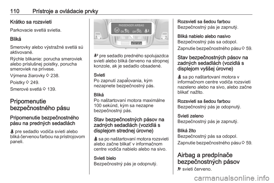 OPEL ASTRA K 2020  Používateľská príručka (in Slovak) 110Prístroje a ovládacie prvkyKrátko sa rozsvietiParkovacie svetlá svietia.
Bliká Smerovky alebo výstražné svetlá sú
aktivované.
Rýchle blikanie: porucha smeroviek
alebo príslušnej poist