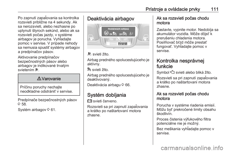 OPEL ASTRA K 2020  Používateľská príručka (in Slovak) Prístroje a ovládacie prvky111Po zapnutí zapaľovania sa kontrolka
rozsvieti približne na 4 sekundy. Ak
sa nerozsvieti, alebo nezhasne po
uplynutí štyroch sekúnd, alebo ak sa
rozsvieti počas j