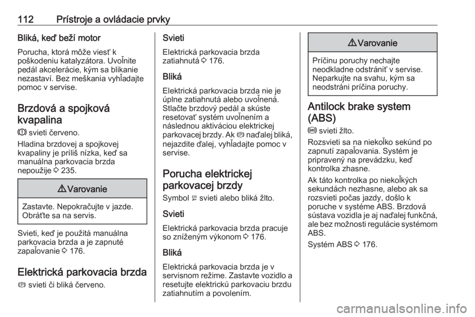 OPEL ASTRA K 2020  Používateľská príručka (in Slovak) 112Prístroje a ovládacie prvkyBliká, keď beží motorPorucha, ktorá môže viesť k
poškodeniu katalyzátora. Uvoľnite
pedál akcelerácie, kým sa blikanie
nezastaví. Bez meškania vyhľadajt