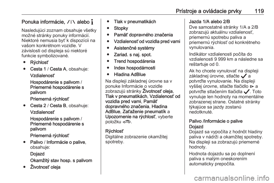 OPEL ASTRA K 2020  Používateľská príručka (in Slovak) Prístroje a ovládacie prvky119Ponuka informácie, ; alebo  "
Nasledujúci zoznam obsahuje všetky možné stránky ponuky informácií.
Niektoré nemusia byť k dispozícii na
vašom konkrétnom