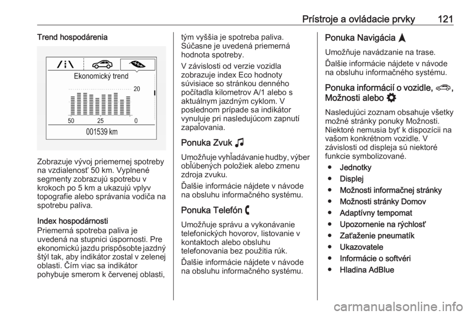 OPEL ASTRA K 2020  Používateľská príručka (in Slovak) Prístroje a ovládacie prvky121Trend hospodárenia
Zobrazuje vývoj priemernej spotreby
na vzdialenosť 50 km. Vyplnené segmenty zobrazujú spotrebu v
krokoch po 5 km a ukazujú vplyv
topografie ale
