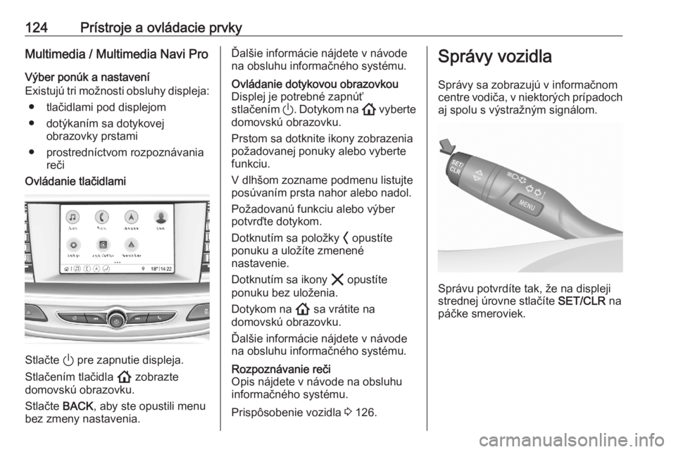 OPEL ASTRA K 2020  Používateľská príručka (in Slovak) 124Prístroje a ovládacie prvkyMultimedia / Multimedia Navi ProVýber ponúk a nastavení
Existujú tri možnosti obsluhy displeja:
● tlačidlami pod displejom
● dotýkaním sa dotykovej obrazovk