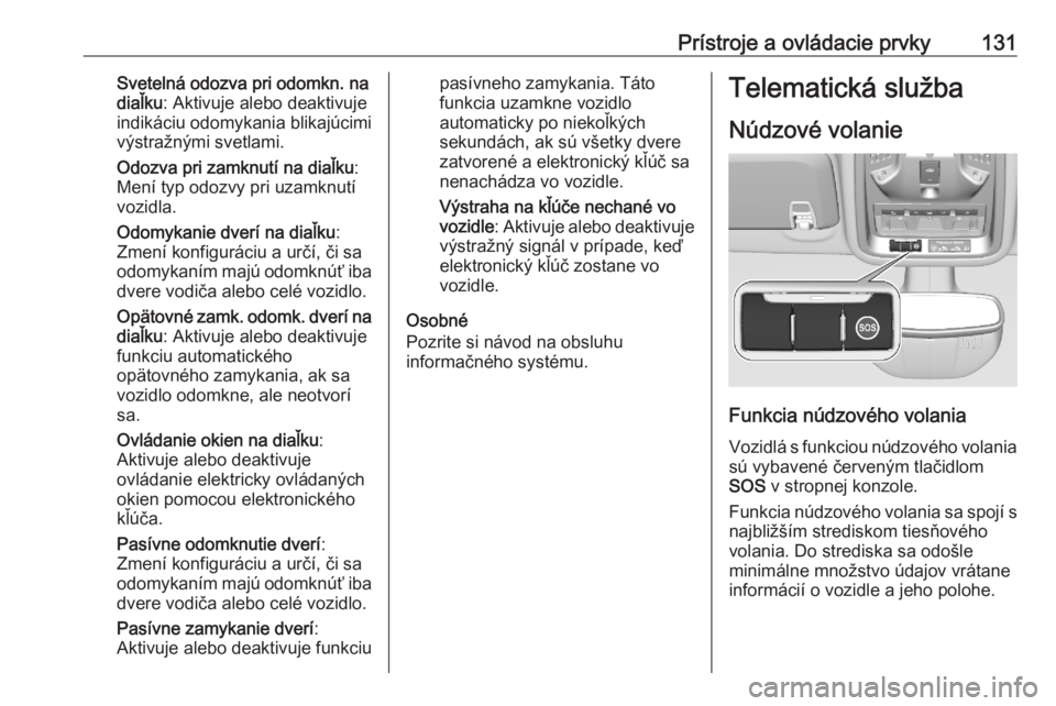OPEL ASTRA K 2020  Používateľská príručka (in Slovak) Prístroje a ovládacie prvky131Svetelná odozva pri odomkn. na
diaľku : Aktivuje alebo deaktivuje
indikáciu odomykania blikajúcimi
výstražnými svetlami.
Odozva pri zamknutí na diaľku :
Mení 