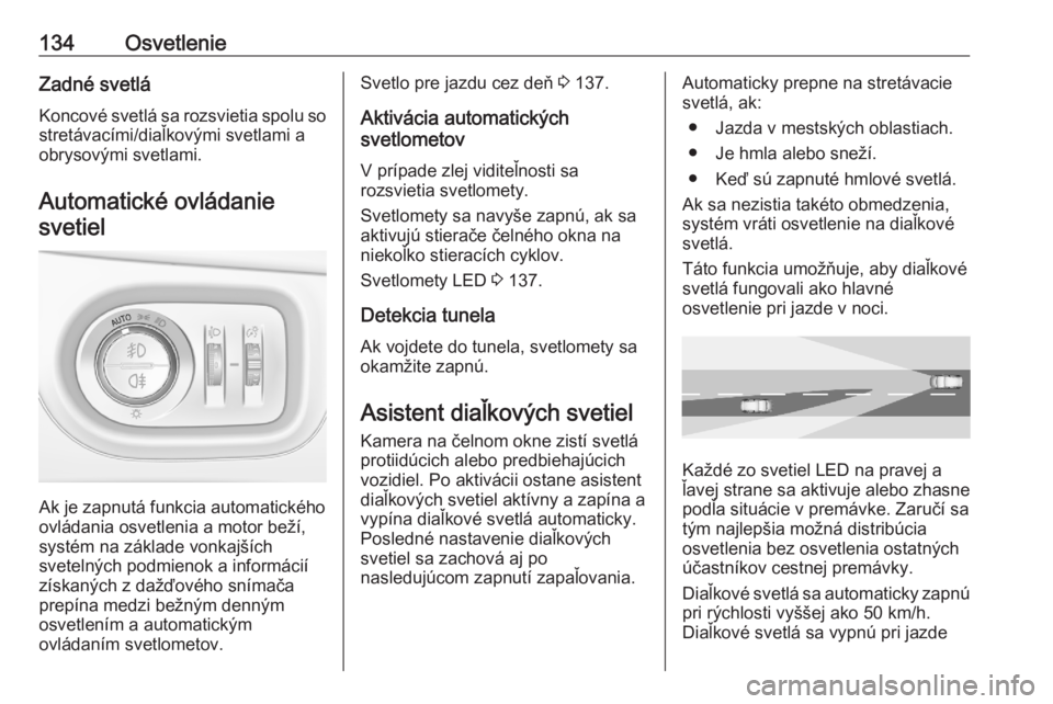 OPEL ASTRA K 2020  Používateľská príručka (in Slovak) 134OsvetlenieZadné svetlá
Koncové svetlá sa rozsvietia spolu so stretávacími/diaľkovými svetlami a
obrysovými svetlami.
Automatické ovládaniesvetiel
Ak je zapnutá funkcia automatického
ov