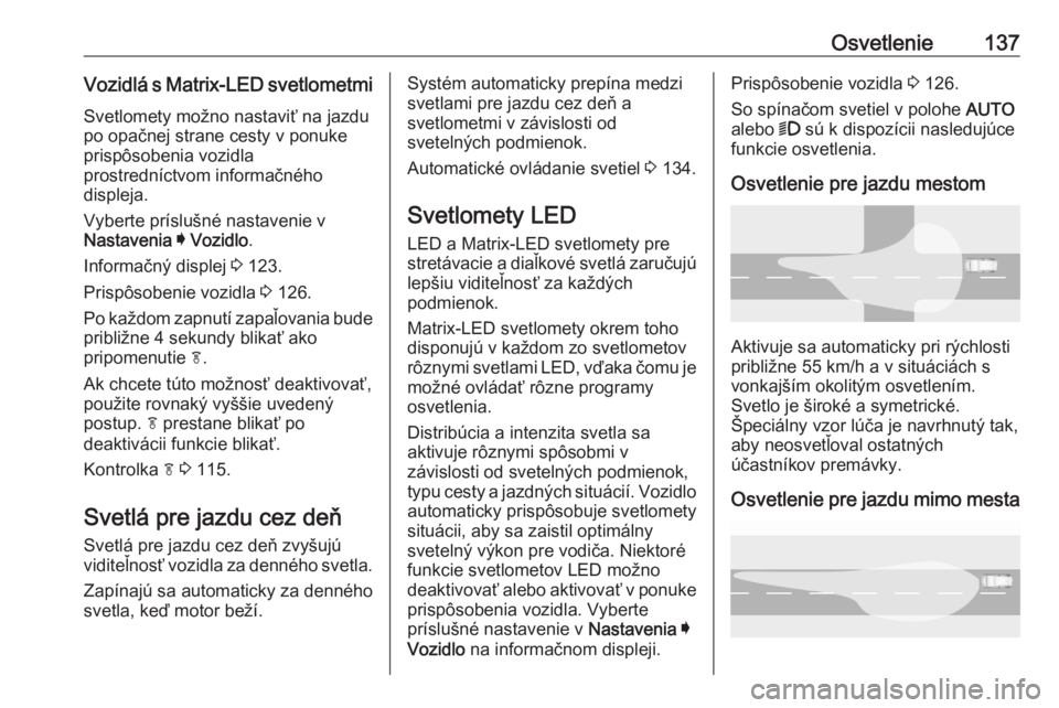 OPEL ASTRA K 2020  Používateľská príručka (in Slovak) Osvetlenie137Vozidlá s Matrix-LED svetlometmiSvetlomety možno nastaviť na jazdu
po opačnej strane cesty v ponuke
prispôsobenia vozidla
prostredníctvom informačného
displeja.
Vyberte príslušn