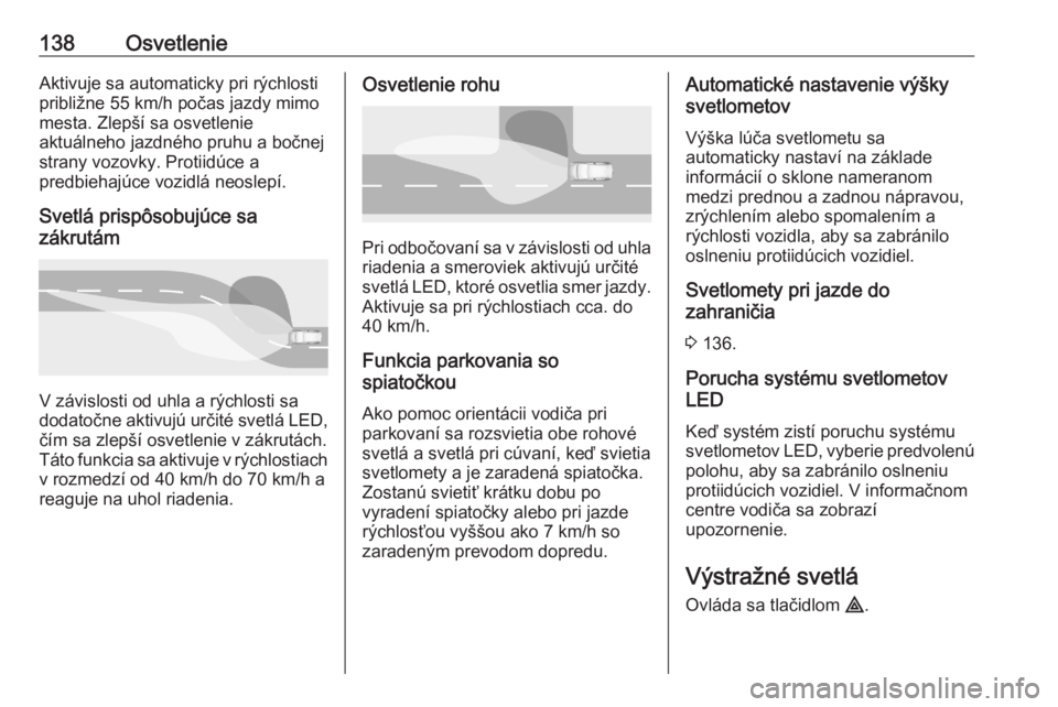 OPEL ASTRA K 2020  Používateľská príručka (in Slovak) 138OsvetlenieAktivuje sa automaticky pri rýchlosti
približne 55 km/h počas jazdy mimo
mesta. Zlepší sa osvetlenie
aktuálneho jazdného pruhu a bočnej strany vozovky. Protiidúce a
predbiehajúc
