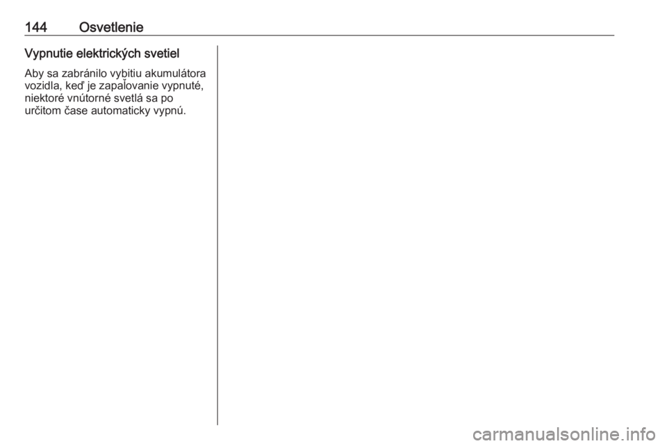 OPEL ASTRA K 2020  Používateľská príručka (in Slovak) 144OsvetlenieVypnutie elektrických svetiel
Aby sa zabránilo vybitiu akumulátora
vozidla, keď je zapaľovanie vypnuté,
niektoré vnútorné svetlá sa po
určitom čase automaticky vypnú. 