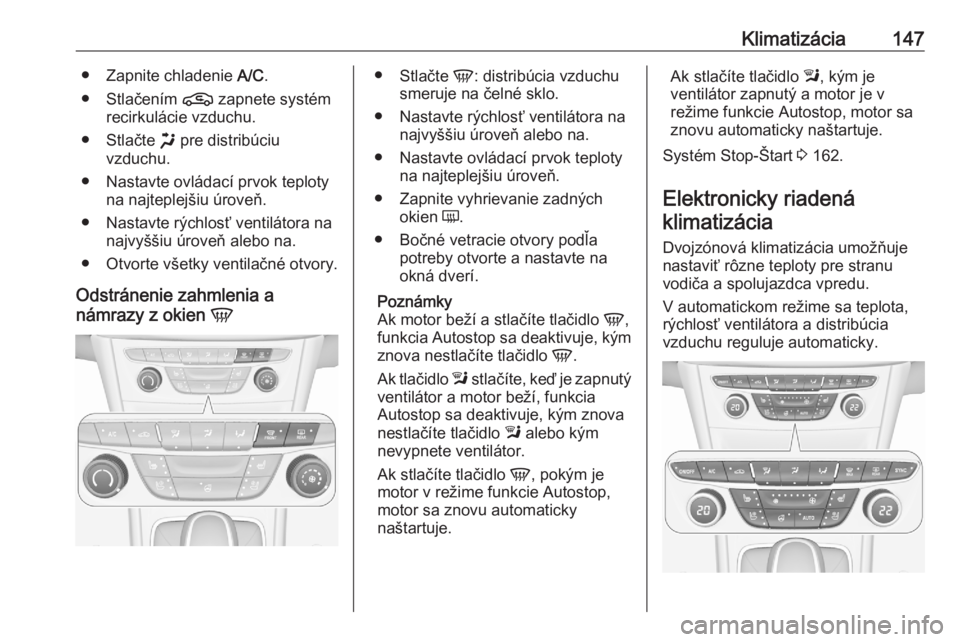 OPEL ASTRA K 2020 Používateľská príručka (in Slovak) Klimatizácia147● Zapnite chladenie A/C.
● Stlačením n zapnete systém
recirkulácie vzduchu.
● Stlačte x pre distribúciu
vzduchu.
● Nastavte ovládací prvok teploty na najteplejšiu ú OPEL ASTRA K 2020 Používateľská príručka (in Slovak) Klimatizácia147● Zapnite chladenie A/C.
● Stlačením n zapnete systém
recirkulácie vzduchu.
● Stlačte x pre distribúciu
vzduchu.
● Nastavte ovládací prvok teploty na najteplejšiu ú