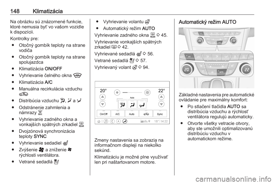 OPEL ASTRA K 2020  Používateľská príručka (in Slovak) 148KlimatizáciaNa obrázku sú znázornené funkcie,
ktoré nemusia byť vo vašom vozidle
k dispozícii.
Kontrolky pre: ● Otočný gombík teploty na strane vodiča
● Otočný gombík teploty na