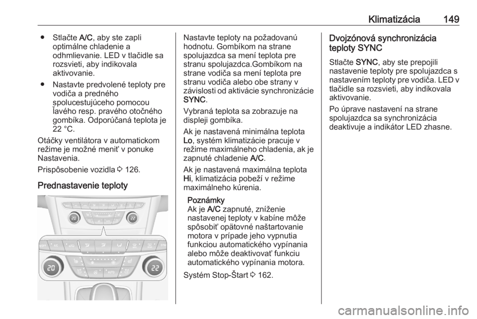 OPEL ASTRA K 2020  Používateľská príručka (in Slovak) Klimatizácia149● Stlačte A/C, aby ste zapli
optimálne chladenie a
odhmlievanie. LED v tlačidle sa
rozsvieti, aby indikovala
aktivovanie.
● Nastavte predvolené teploty pre vodiča a predného

