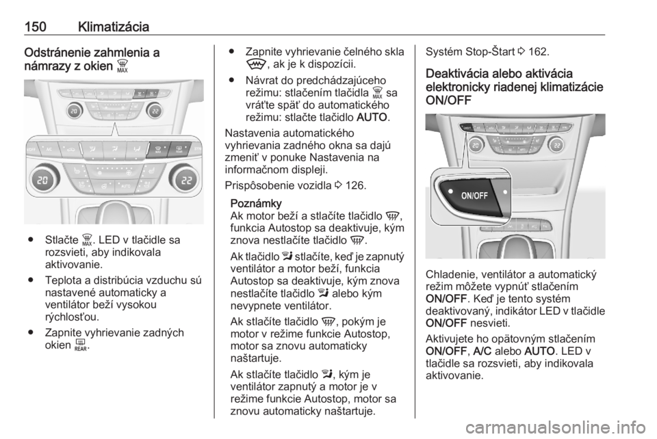 OPEL ASTRA K 2020  Používateľská príručka (in Slovak) 150KlimatizáciaOdstránenie zahmlenia a
námrazy z okien  $
● Stlačte $. LED v tlačidle sa
rozsvieti, aby indikovala
aktivovanie.
● Teplota a distribúcia vzduchu sú nastavené automaticky a
v