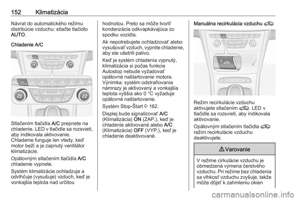 OPEL ASTRA K 2020  Používateľská príručka (in Slovak) 152KlimatizáciaNávrat do automatického režimudistribúcie vzduchu: stlačte tlačidlo
AUTO .
Chladenie A/C
Stlačením tlačidla  A/C prepnete na
chladenie. LED v tlačidle sa rozsvieti, aby indik