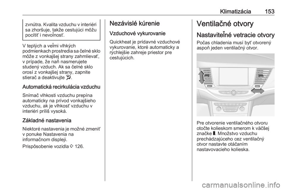 OPEL ASTRA K 2020  Používateľská príručka (in Slovak) Klimatizácia153zvnútra. Kvalita vzduchu v interiéri
sa zhoršuje, takže cestujúci môžu
pocítiť i nevoľnosť.
V teplých a veľmi vlhkých
podmienkach prostredia sa čelné sklo
môže z vonk