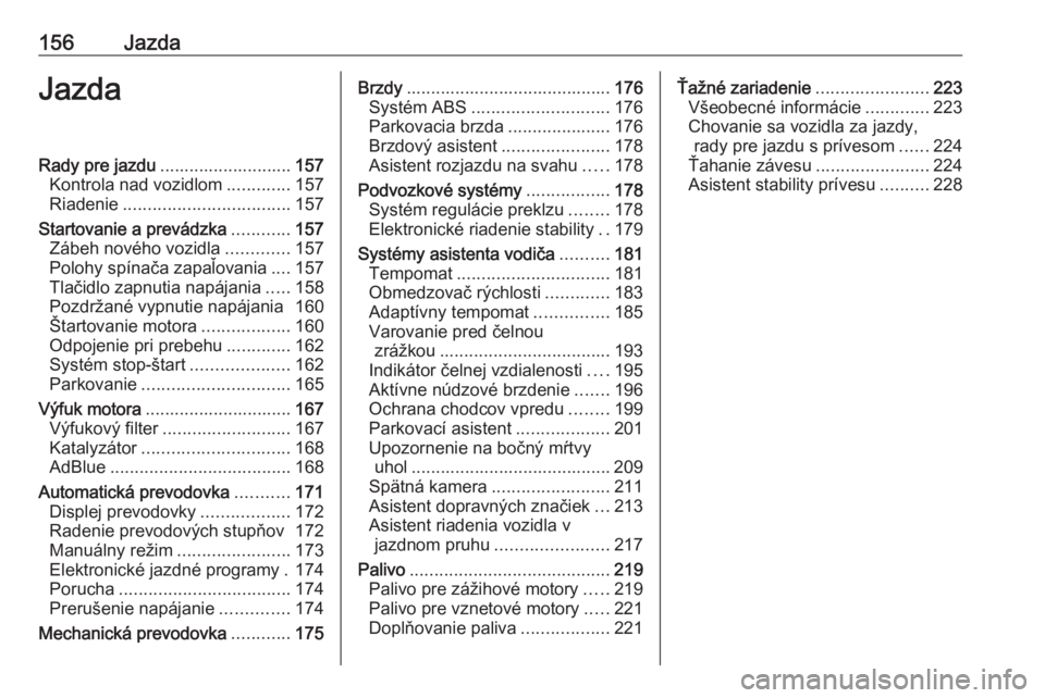 OPEL ASTRA K 2020  Používateľská príručka (in Slovak) 156JazdaJazdaRady pre jazdu........................... 157
Kontrola nad vozidlom .............157
Riadenie .................................. 157
Startovanie a prevádzka ............157
Zábeh novéh