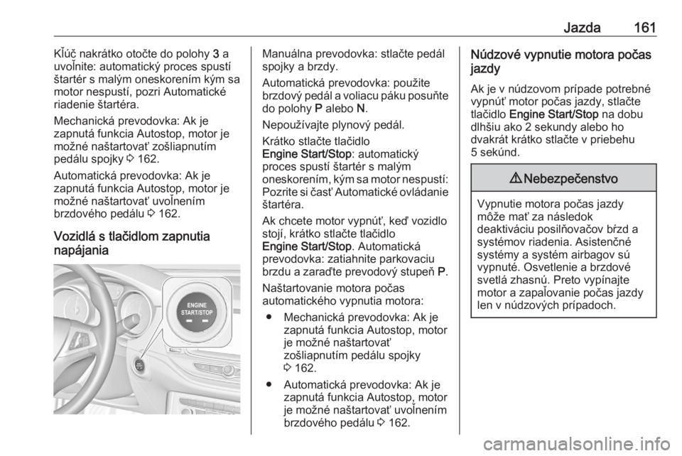 OPEL ASTRA K 2020  Používateľská príručka (in Slovak) Jazda161Kľúč nakrátko otočte do polohy 3 a
uvoľnite: automatický proces spustí
štartér s malým oneskorením kým sa
motor nespustí, pozri Automatické
riadenie štartéra.
Mechanická prev