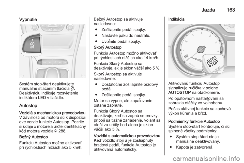 OPEL ASTRA K 2020  Používateľská príručka (in Slovak) Jazda163Vypnutie
Systém stop-štart deaktivujete
manuálne stlačením tlačidla  D.
Deaktiváciu indikuje rozsvietenie
indikátora LED v tlačidle.
Autostop
Vozidlá s mechanickou prevodovkou V záv