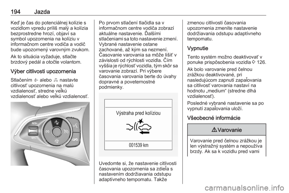 OPEL ASTRA K 2020  Používateľská príručka (in Slovak) 194JazdaKeď je čas do potenciálnej kolízie s
vozidlom vpredu príliš malý a kolízia
bezprostredne hrozí, objaví sa
symbol upozornenia na kolíziu v
informačnom centre vodiča a vodič
bude u