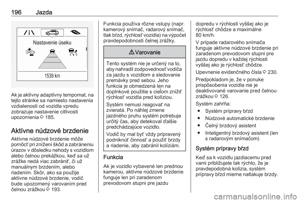 OPEL ASTRA K 2020  Používateľská príručka (in Slovak) 196Jazda
Ak je aktívny adaptívny tempomat, na
tejto stránke sa namiesto nastavenia
vzdialenosti od vozidla vpredu
zobrazuje nastavenie citlivosti
upozornenia  3 185.
Aktívne núdzové brzdenie Akt