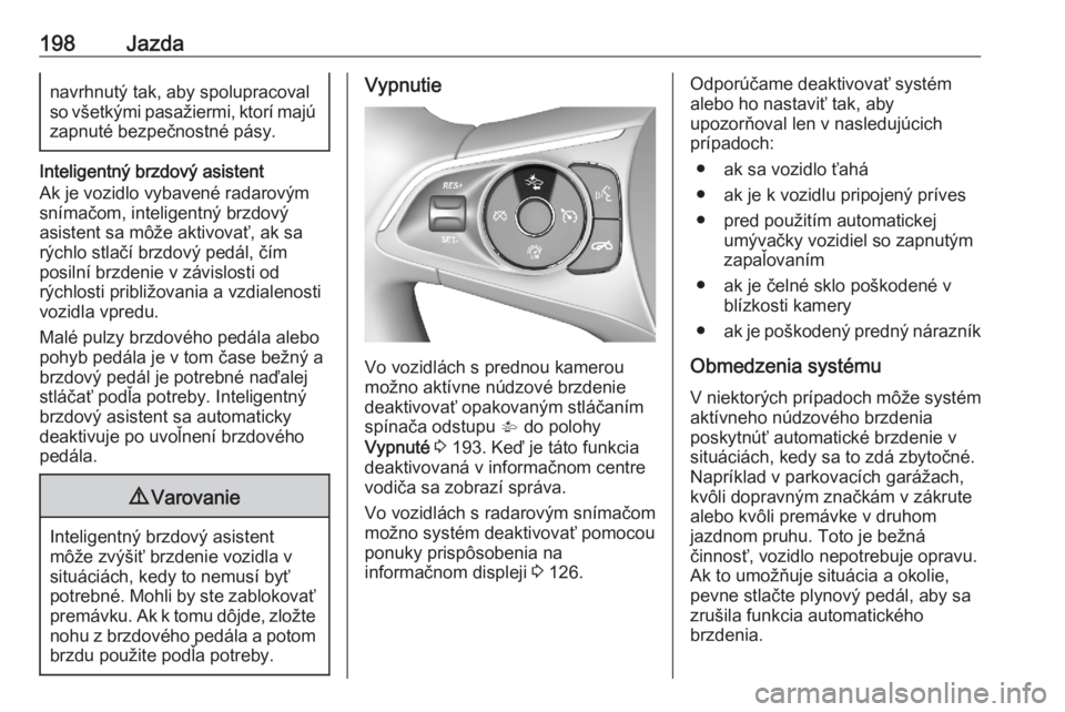 OPEL ASTRA K 2020  Používateľská príručka (in Slovak) 198Jazdanavrhnutý tak, aby spolupracoval
so všetkými pasažiermi, ktorí majú zapnuté bezpečnostné pásy.
Inteligentný brzdový asistent
Ak je vozidlo vybavené radarovým snímačom, intelige